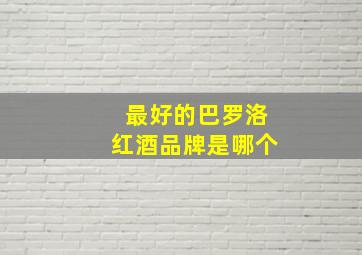 最好的巴罗洛红酒品牌是哪个