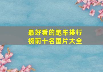 最好看的跑车排行榜前十名图片大全