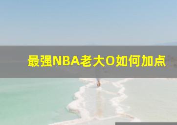 最强NBA老大O如何加点