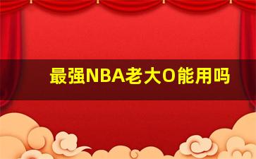 最强NBA老大O能用吗