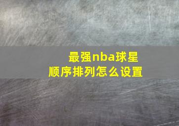 最强nba球星顺序排列怎么设置