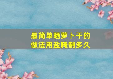 最简单晒萝卜干的做法用盐腌制多久