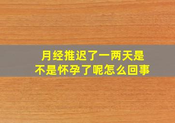 月经推迟了一两天是不是怀孕了呢怎么回事