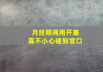 月经期间用开塞露不小心碰到宫口