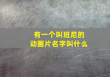 有一个叫班尼的动画片名字叫什么