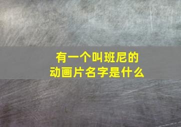 有一个叫班尼的动画片名字是什么