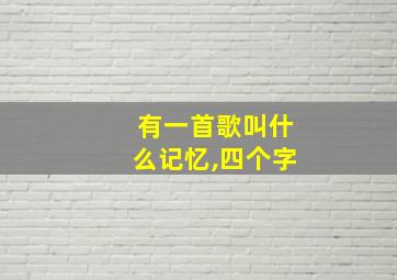 有一首歌叫什么记忆,四个字