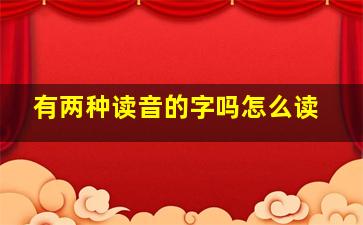 有两种读音的字吗怎么读