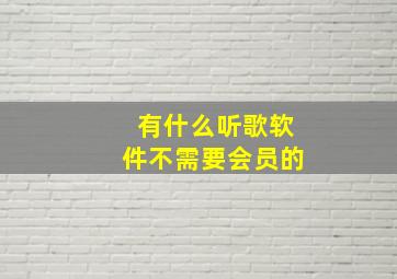 有什么听歌软件不需要会员的