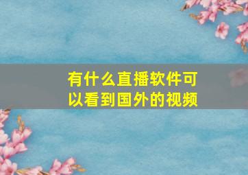 有什么直播软件可以看到国外的视频