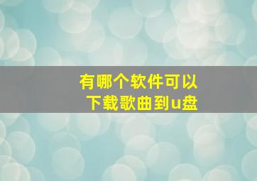 有哪个软件可以下载歌曲到u盘