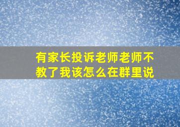 有家长投诉老师老师不教了我该怎么在群里说