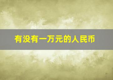 有没有一万元的人民币