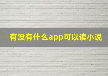 有没有什么app可以读小说