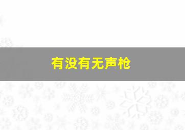 有没有无声枪