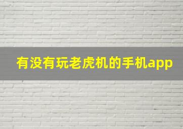 有没有玩老虎机的手机app