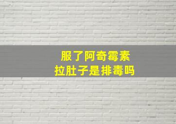 服了阿奇霉素拉肚子是排毒吗