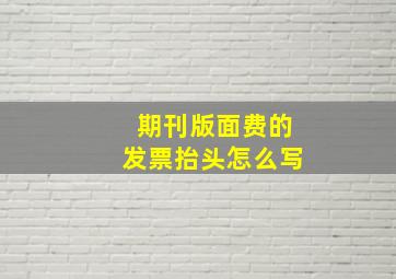 期刊版面费的发票抬头怎么写