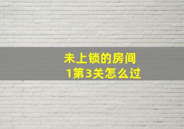 未上锁的房间1第3关怎么过