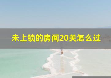 未上锁的房间20关怎么过