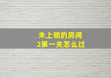 未上锁的房间2第一关怎么过