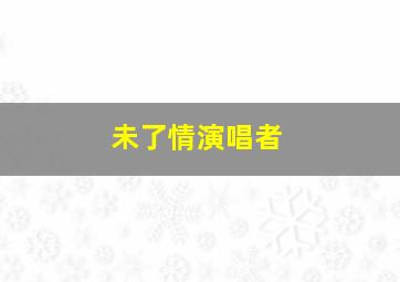 未了情演唱者