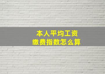 本人平均工资缴费指数怎么算