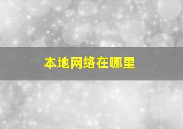 本地网络在哪里