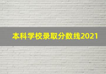 本科学校录取分数线2021