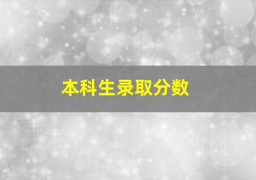 本科生录取分数