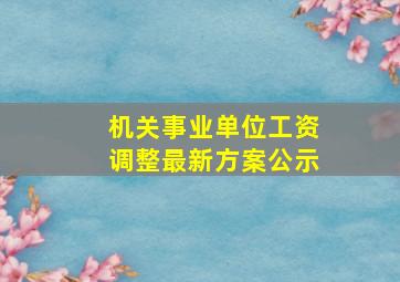 机关事业单位工资调整最新方案公示