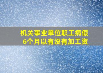 机关事业单位职工病假6个月以有没有加工资