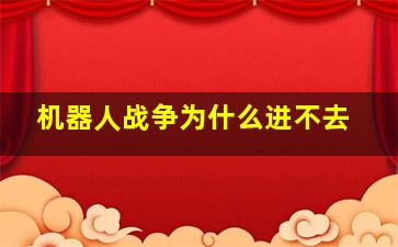 机器人战争为什么进不去