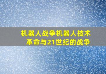 机器人战争机器人技术革命与21世纪的战争