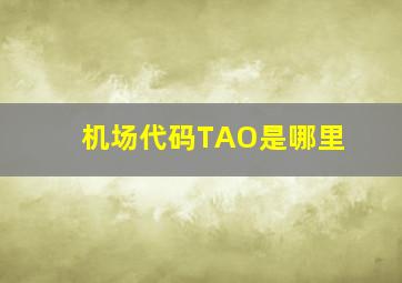 机场代码TAO是哪里