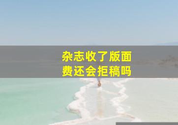 杂志收了版面费还会拒稿吗