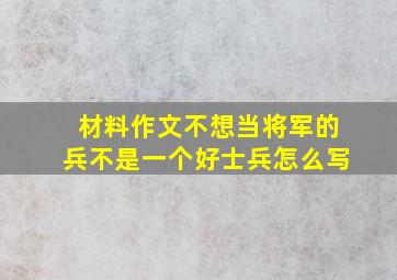 材料作文不想当将军的兵不是一个好士兵怎么写