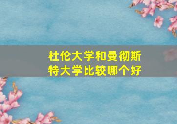 杜伦大学和曼彻斯特大学比较哪个好