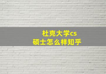 杜克大学cs硕士怎么样知乎