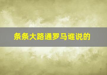 条条大路通罗马谁说的