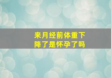 来月经前体重下降了是怀孕了吗