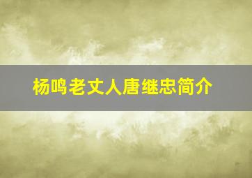 杨鸣老丈人唐继忠简介