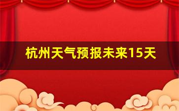 杭州天气预报未来15天