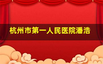 杭州市第一人民医院潘浩