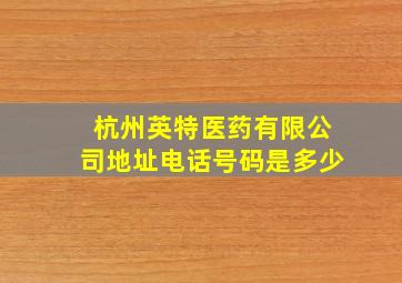 杭州英特医药有限公司地址电话号码是多少