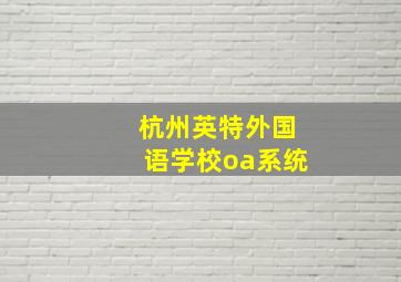 杭州英特外国语学校oa系统