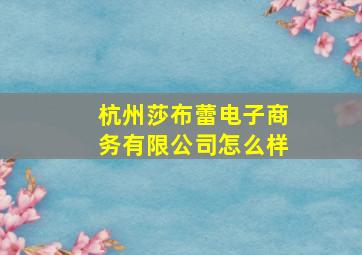 杭州莎布蕾电子商务有限公司怎么样