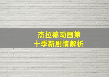 杰拉德动画第十季新剧情解析