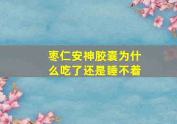 枣仁安神胶囊为什么吃了还是睡不着