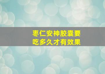 枣仁安神胶囊要吃多久才有效果